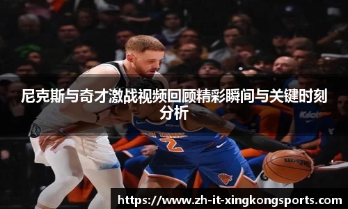 尼克斯与奇才激战视频回顾精彩瞬间与关键时刻分析