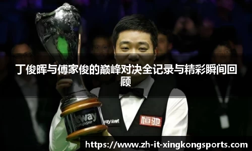 丁俊晖与傅家俊的巅峰对决全记录与精彩瞬间回顾