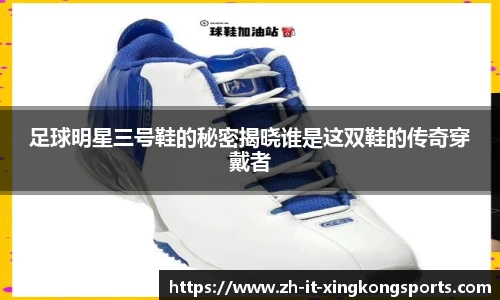 足球明星三号鞋的秘密揭晓谁是这双鞋的传奇穿戴者